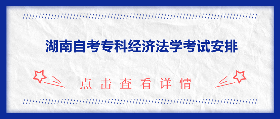湖南自考專科經(jīng)濟(jì)法學(xué)考試安排