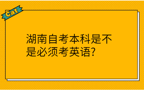 湖南自考本科必須考英語(yǔ)嗎