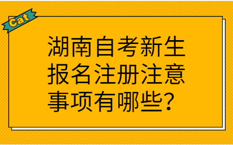 湖南自考新生報名注冊注意事項