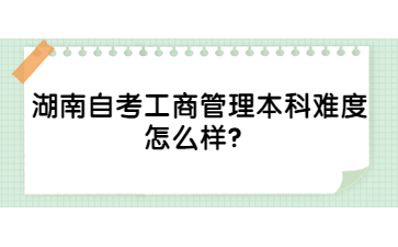 湖南自考工商管理本科難度怎么樣？