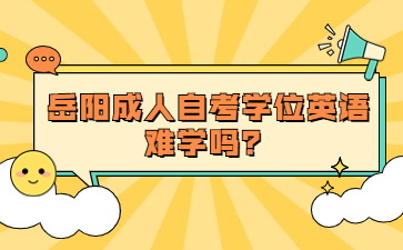 岳陽成人自考學位英語難學嗎？