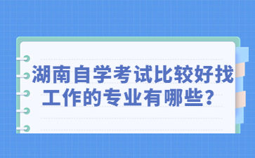 湖南自學(xué)考試比較好找工作的專業(yè)有哪些？