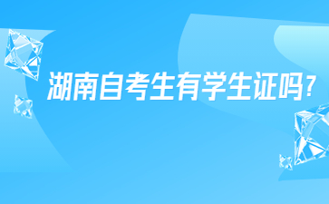 湖南自考生有學(xué)生證嗎?