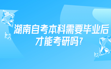 湖南自考本科需要畢業(yè)后才能考研嗎？